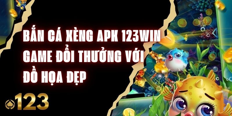 Bắn Cá Xèng APK 123win - Game Đổi Thưởng Với Đồ Họa Đẹp