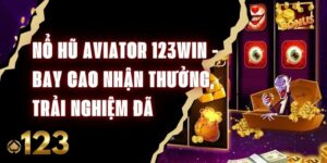 Nổ Hũ Aviator 123WIN - Bay Cao Nhận Thưởng, Trải Nghiệm Đã