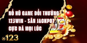 Nổ Hũ Game Đổi Thưởng 123win - Săn Jackpot Cực Đã Mọi Lúc