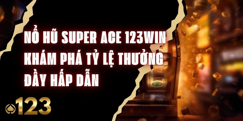 Nổ Hũ Super Ace 123win - Khám Phá Tỷ Lệ Thưởng Đầy Hấp Dẫn