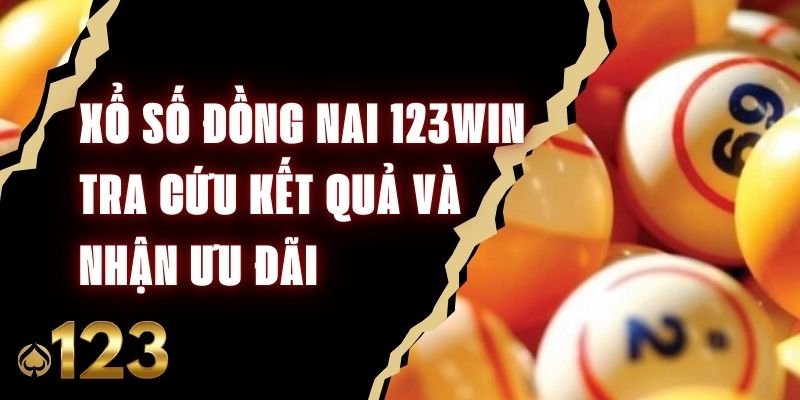 Xổ Số Đồng Nai 123win - Tra Cứu Kết Quả Và Nhận Ưu Đãi